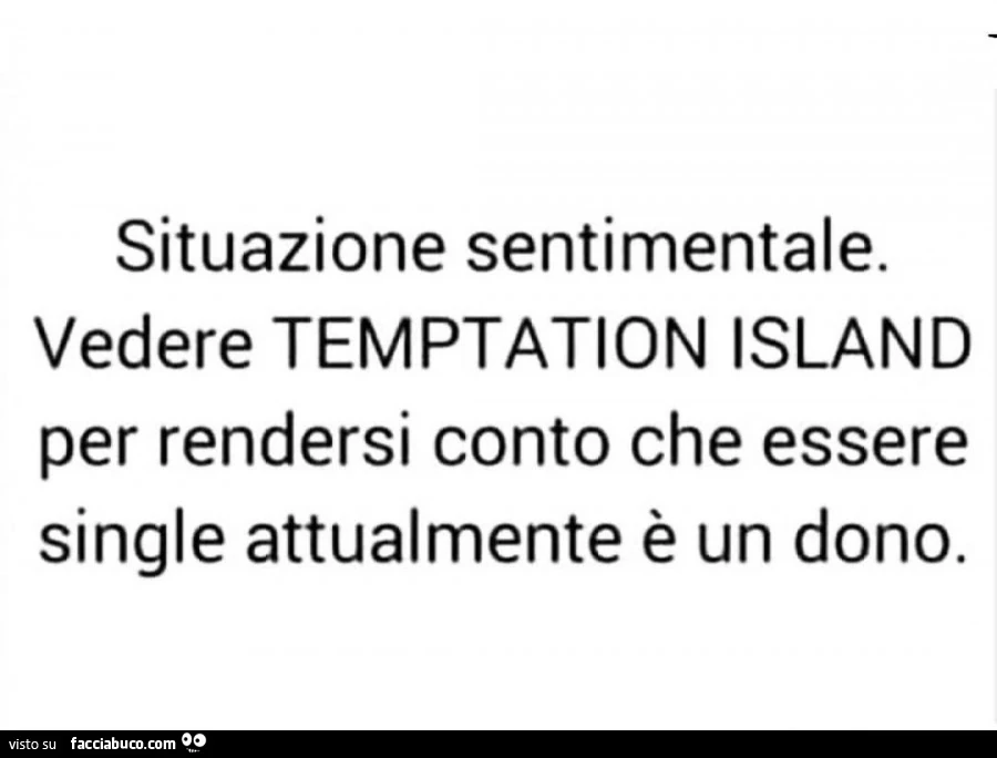 Situazione sentimentale. Vedere temptation island per rendersi conto che essere single attualmente è un dono