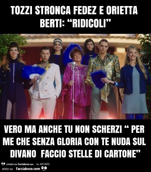 Tozzi stronca fedez e orietta berti: “ridicoli” vero ma anche tu non scherzi “ per me che senza gloria con te nuda sul divano faccio stelle di cartone”