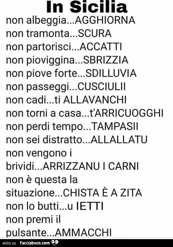 In sicilia non albeggia… agghiorna. Non tramonta… scura. Non partorisci… accatti. Non pioviggina… sbrizzia