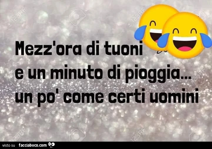Mezz'ora di tuoni e un minuto di pioggia un po' come certi uomini