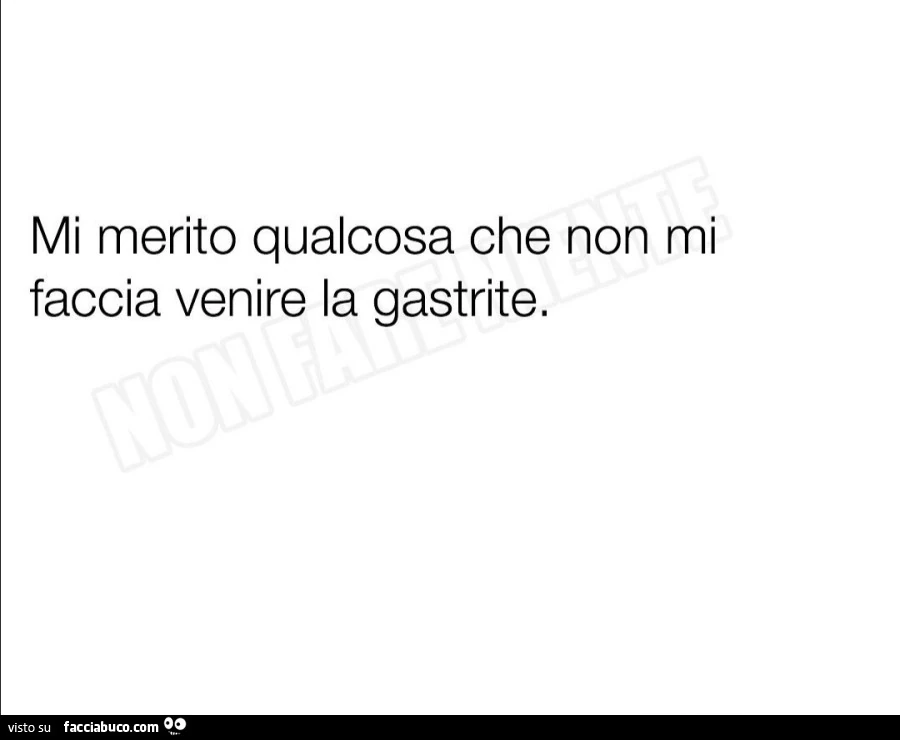 Mi merito qualcosa che non mi faccia venire la gastrite