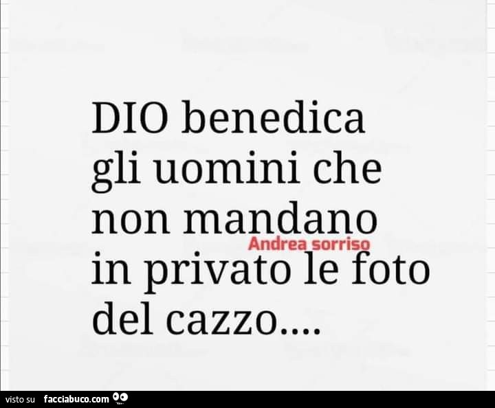 Dio benedica gli uomini che non mandano in privato le foto del cazzo