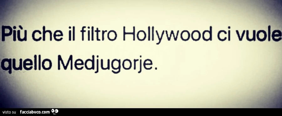 Più che filtro Hollywood ci vuole quello Medjugorje