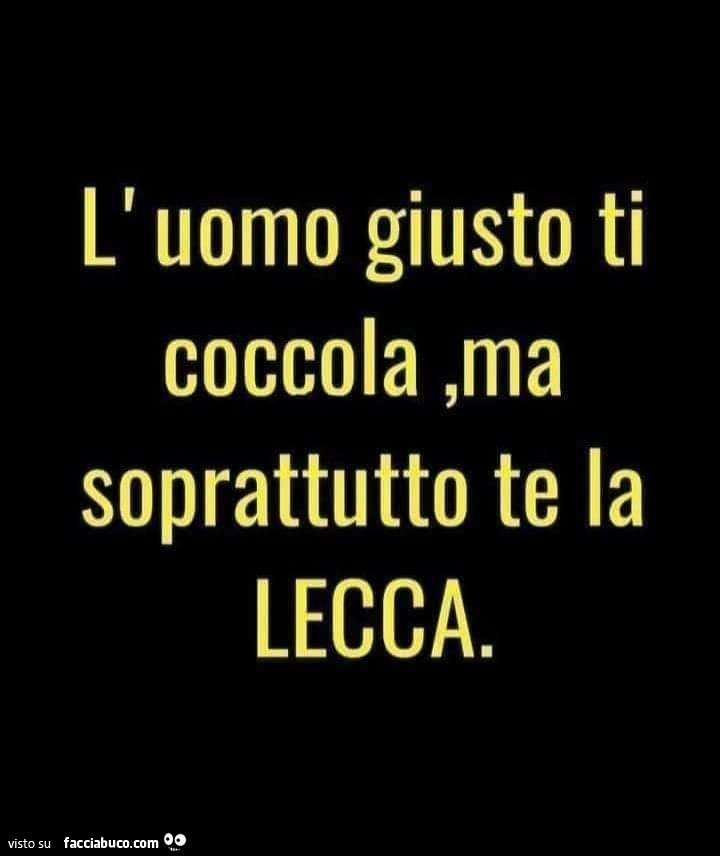L'uomo giusto ti coccola, ma soprattutto te la lecca