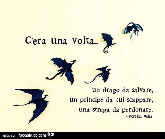 C'era una volta. Un drago da salvare, un principe da cui scappare, una strega da perdonare. Lucrezia beha