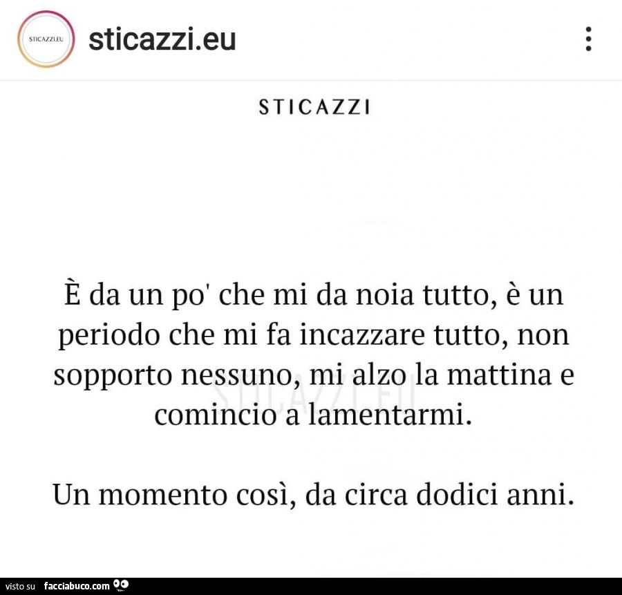 È da un po' che mi da noia tutto, è un periodo che mi fa incazzare tutto, non sopporto nessuno, mi alzo la mattina e comincio a lamentarmi. Un momento così, da circa dodici anni