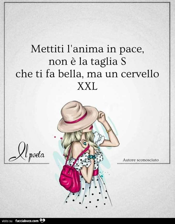 Mettiti l'anima in pace, non è la taglia s che ti fa bella, ma un cervello xxl
