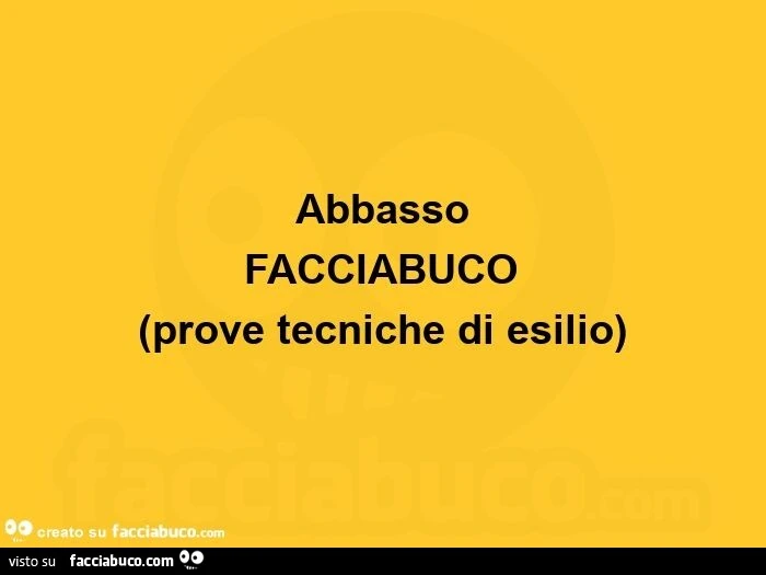 Abbasso facciabuco prove tecniche di esilio