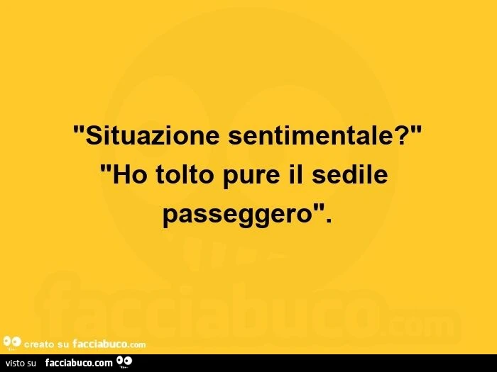 Situazione sentimentale? Ho tolto pure il sedile passeggero