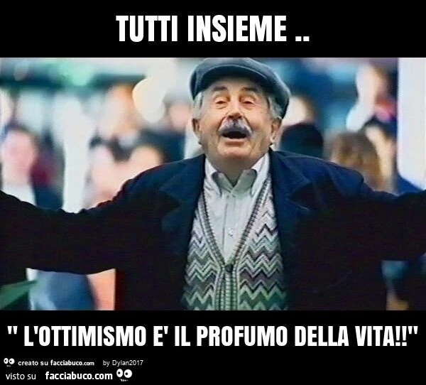 Tutti insieme. " L'ottimismo è il profumo della vita! "