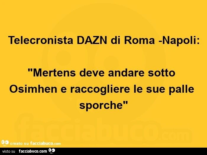 Telecronista dazn di roma napoli: mertens deve andare sotto osimhen e raccogliere le sue palle sporche