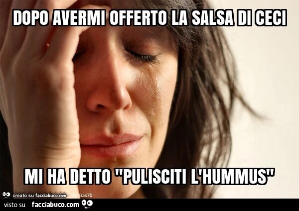 Dopo avermi offerto la salsa di ceci mi ha detto "pulisciti l'hummus"