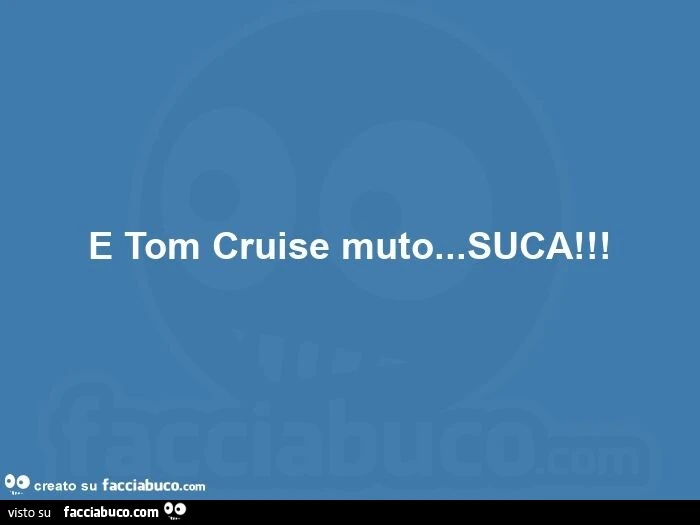 E tom cruise muto&hellip; suca