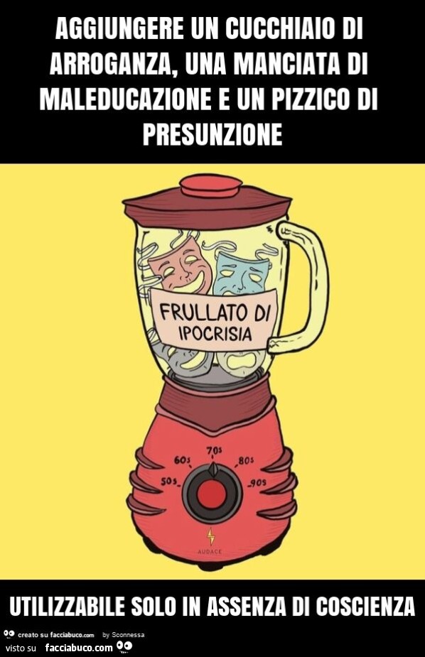 Aggiungere un cucchiaio di arroganza, una manciata di maleducazione e un pizzico di presunzione utilizzabile solo in assenza di coscienza