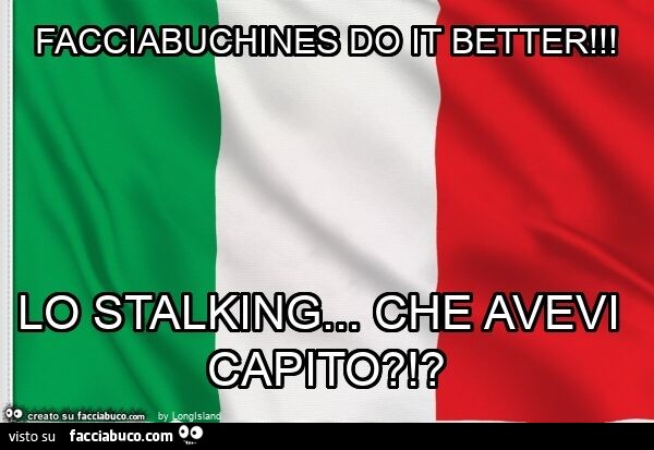 Facciabuchines do it better! Lo stalking… che avevi capito?!?