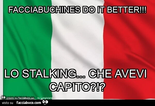 Facciabuchines do it better! Lo stalking&hellip; che avevi capito?!?