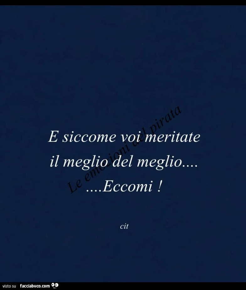 E siccome voi meritate il meglio del meglio eccomi