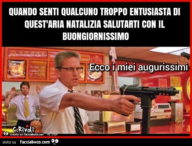 Quando senti qualcuno troppo entusiasta di quest'aria natalizia salutarti con il buongiornissimo