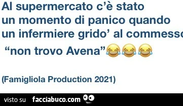 Al supermercato c'è stato un momento di panico quando un infermiere gridò al commesso non trovo avena