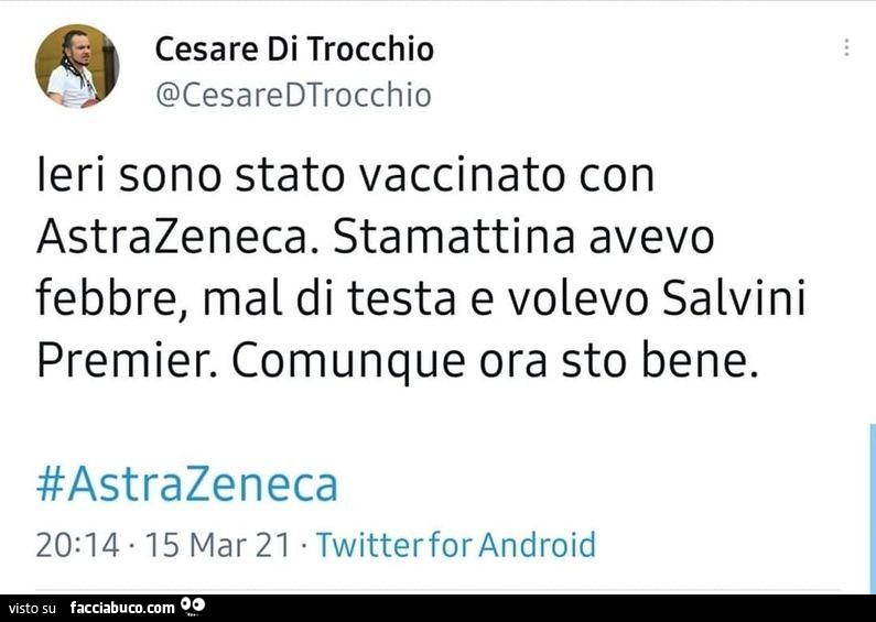 Ieri sono stato vaccinato con astrazeneca. Stamattina avevo febbre, mal di testa e volevo salvini premier. Comunque ora sto bene