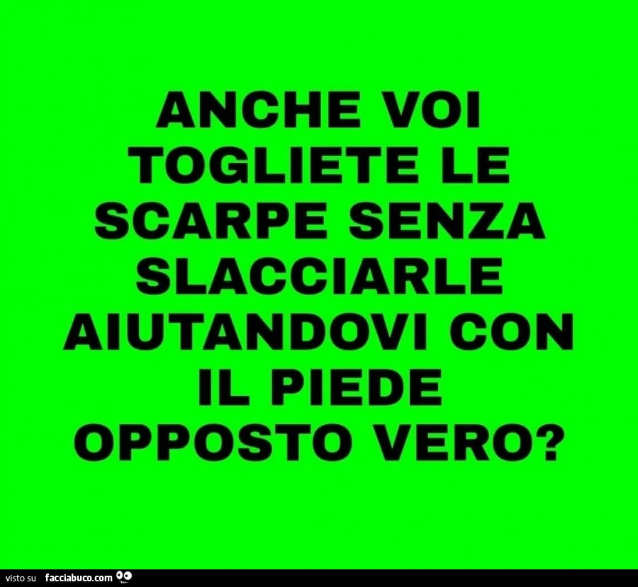 Anche voi togliete le scarpe senza slacciarle aiutandovi con il piede opposto vero?