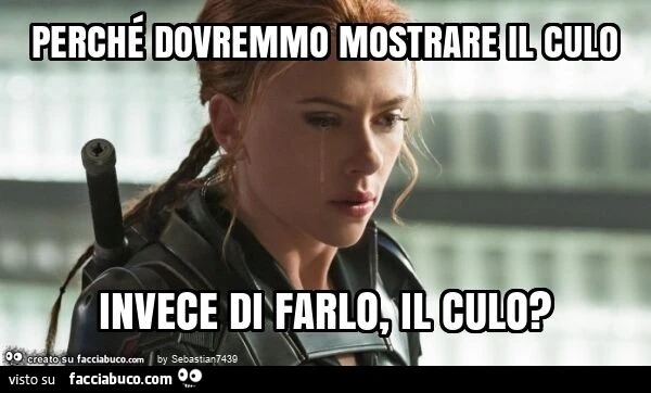 Perché dovremmo mostrare il culo invece di farlo, il culo?