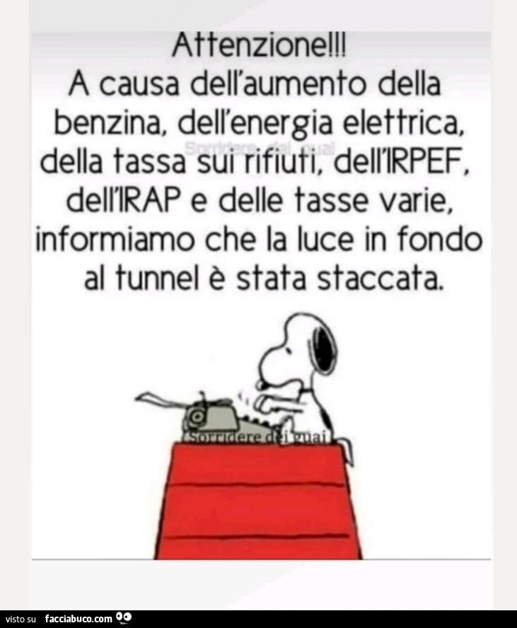 Attenzione! A causa dell'aumento della benzina, dell'energia elettrica, della tassa sui rifiuti, dell'irpef, dell'irap, e delle tasse varie, informiamo che la luce in fondo al tunnel è stata staccata