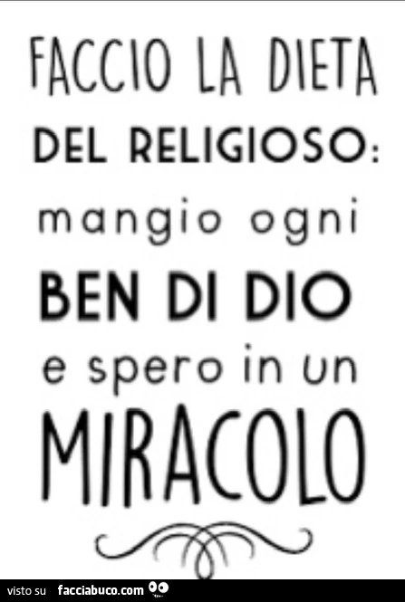 Faccio la dieta del religioso: mangio ogni ben di dio e spero in un miracolo