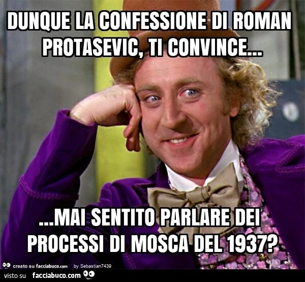 Dunque la confessione di roman protasevic, ti convince&hellip; mai sentito parlare dei processi di mosca del 1937?