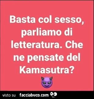Basta col sesso, parliamo di letteratura. Che ne pensate del kamasutra?