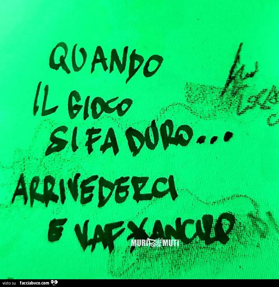 Quando il gioco si fa duro&hellip; arrivederci e vaffanculo