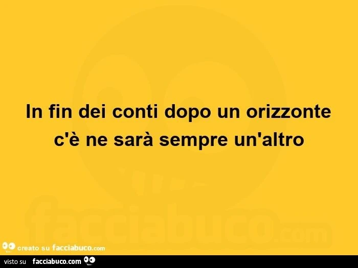 In fin dei conti dopo un orizzonte c'è ne sarà sempre un altro