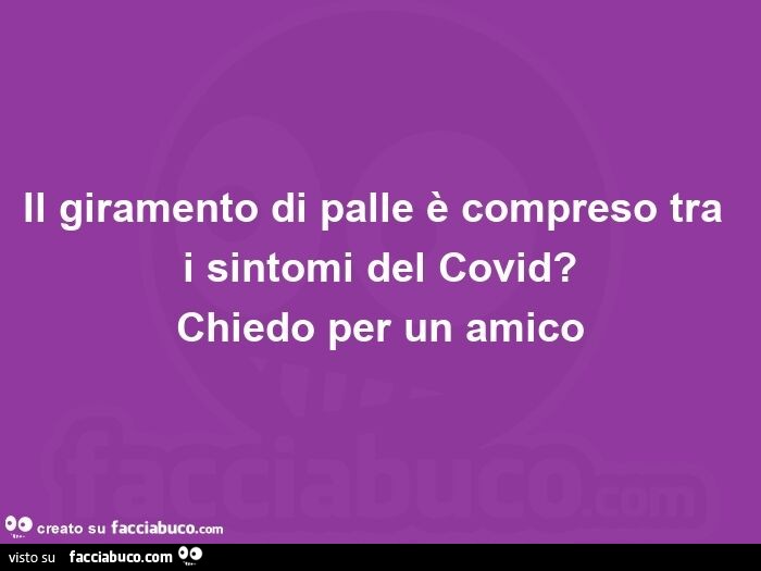 Il giramento di palle è compreso tra i sintomi del covid? Chiedo per un amico Thaimax Facciabuco