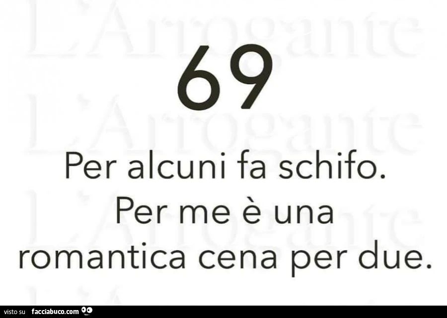 69 per alcuni fa schifo. Per me è una romantica cena per due