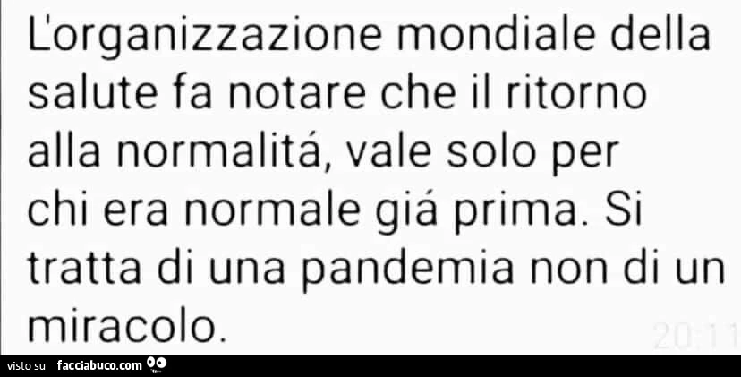 L'organizzazione mondiale della salute fa notare che il ritorno alla normalità, vale solo per chi era normale già prima. Si tratta di una pandemia non di un miracolo