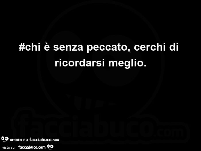 Chi è Senza Peccato, Cerchi Di Ricordarsi Meglio - Facciabuco.com