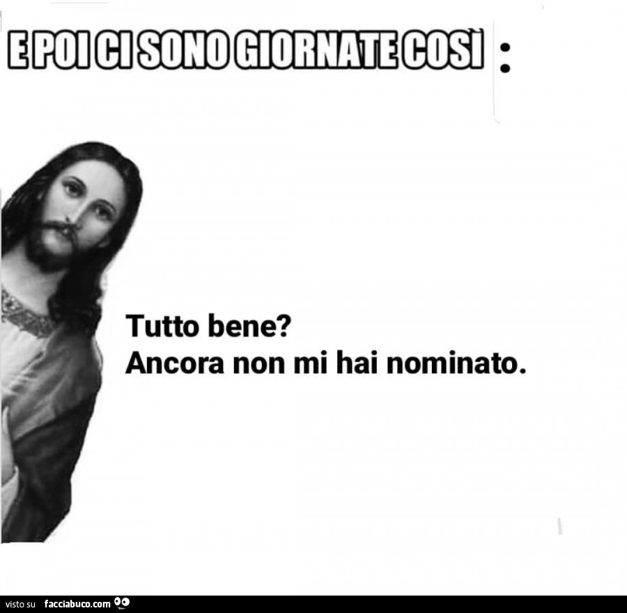 E poi ci sono giornate così: tutto bene? Ancora non mi hai nominato