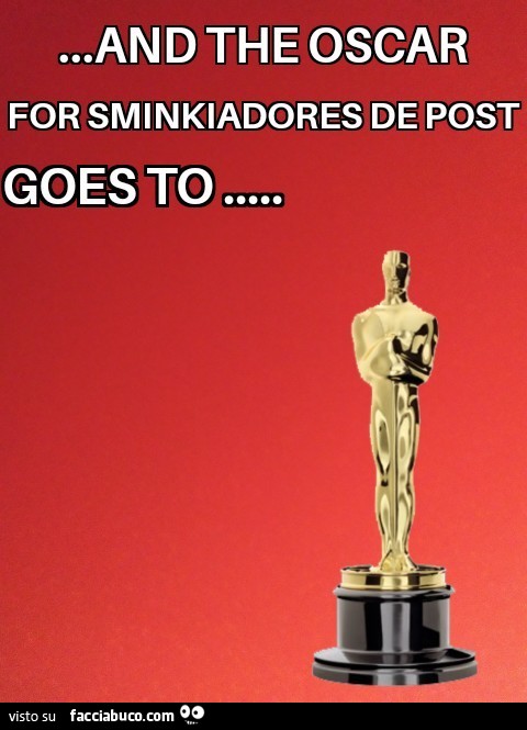 And the oscar for sminkiadores de post goes to