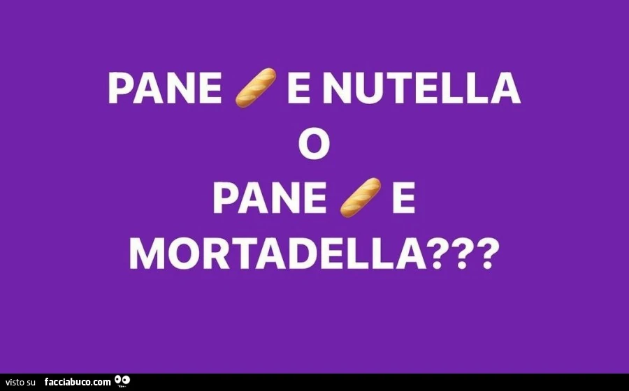 Pane e nutella o pane e mortadella?