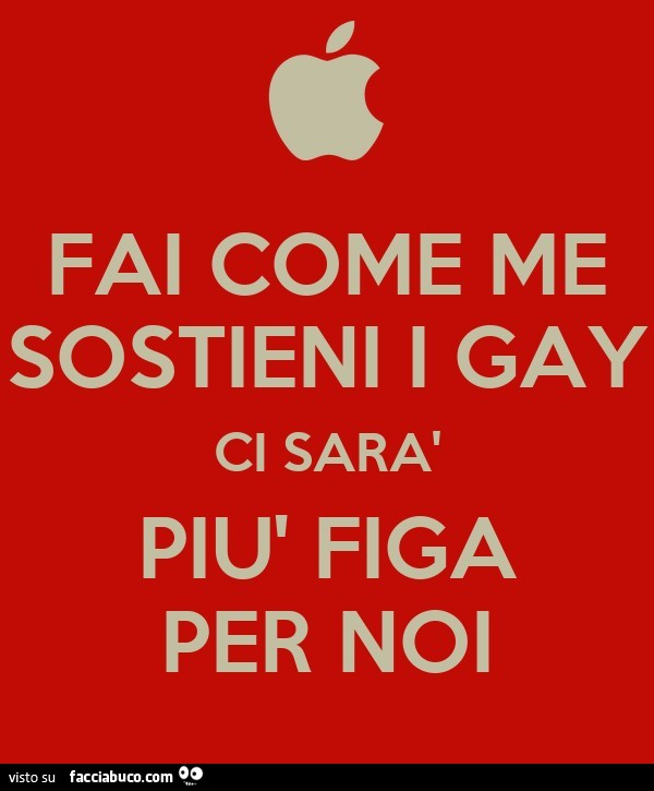 Fai come me sostieni i gay ci sarà più figa per noi