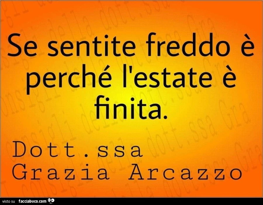 Se sentite freddo è perché l'estate è finita. Dottoressa grazia ar cazzo