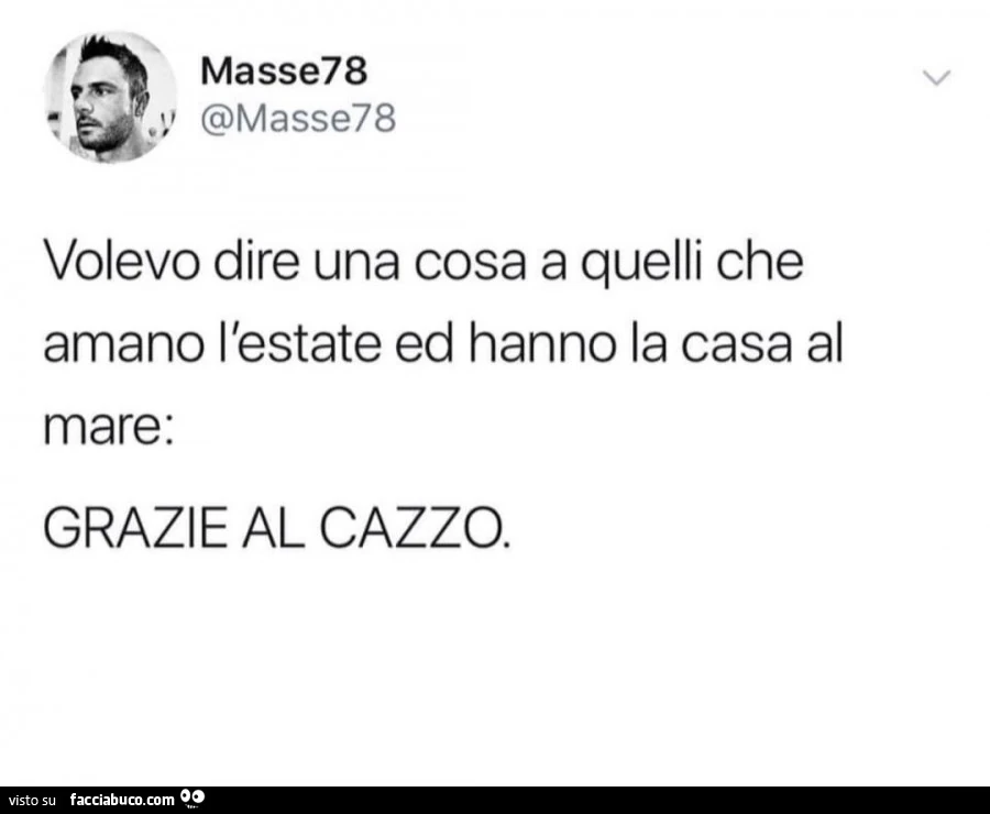 Volevo dire una cosa a quelli che amano l'estate ed hanno la casa al mare: grazie al cazzo