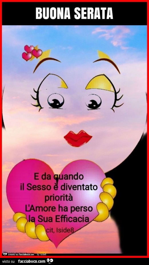 Buona serata da quando il sesso è diventato priorità L'Amore ha ha perso la sua efficacia (cit Iside8)