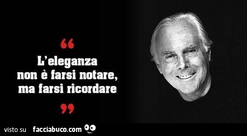 L'eleganza non è farsi notare, ma farsi ricordare