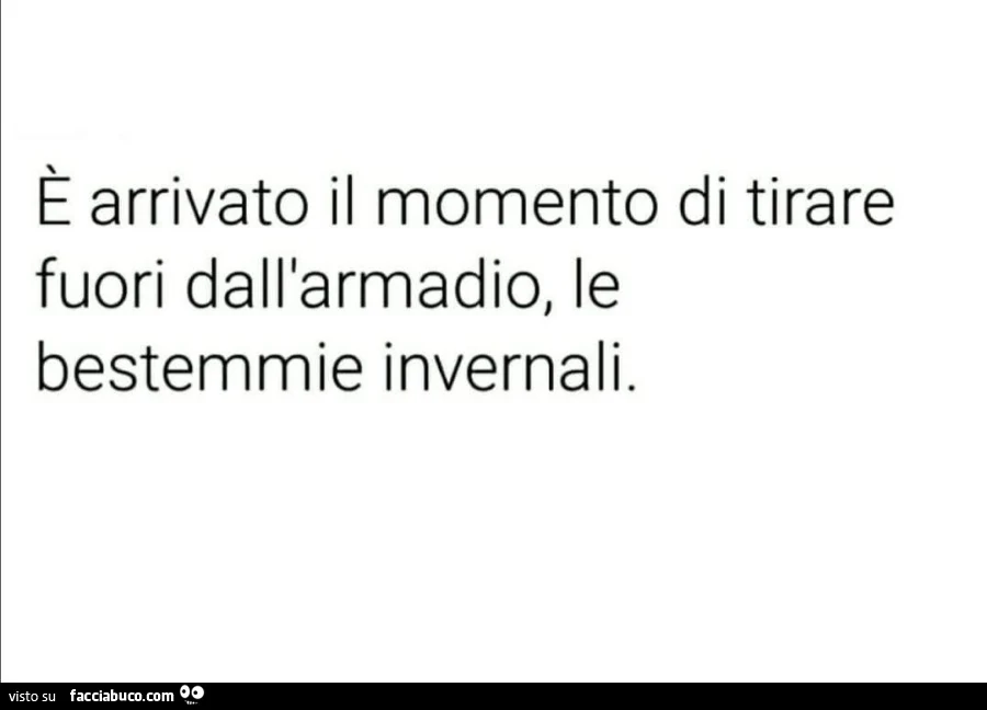 È arrivato il momento di tirare fuori dall'armadio, le bestemmie invernali