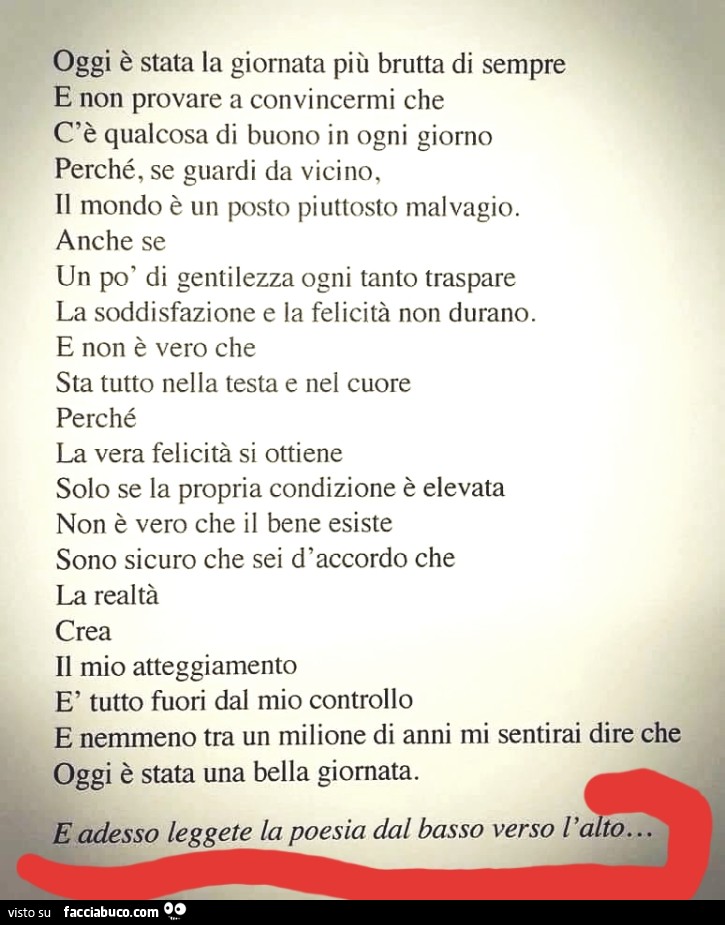 Oggi è stata la giornata più brutta di sempre e non provare a convincermi che c'è qualcosa di buono in ogni giorno perché, se guardi da vicino, il mondo è un posto piuttosto malvagio. Anche se un po' di gentilezza ogni tanto traspare la soddisfa