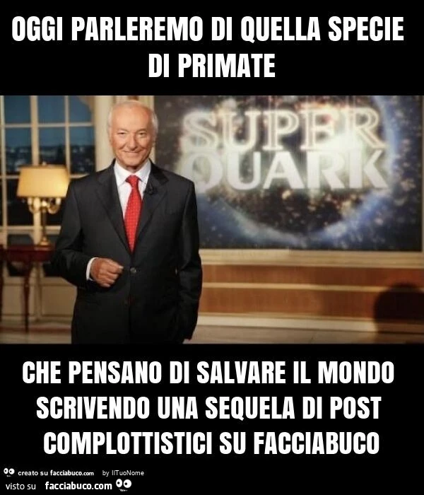 Oggi parleremo di quella specie di primate che pensano di salvare il mondo scrivendo una sequela di post complottistici su facciabuco