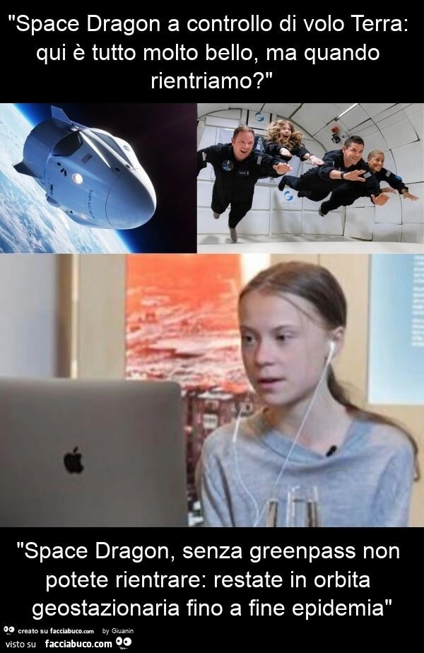 "space dragon a controllo di volo terra: qui è tutto molto bello, ma quando rientriamo? " "Space dragon, senza greenpass non potete rientrare: restate in orbita geostazionaria fino a fine epidemia"
