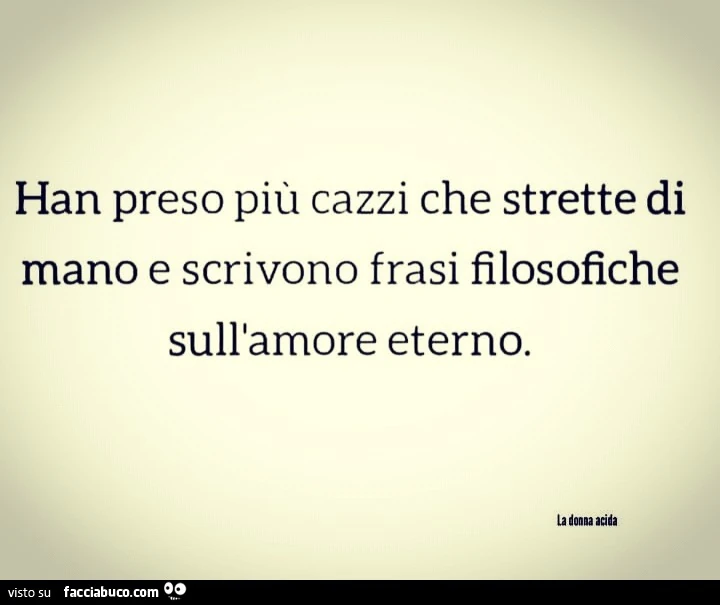 Han preso più cazzi che strette di mano e scrivono frasi filosofiche sull'amore eterno
