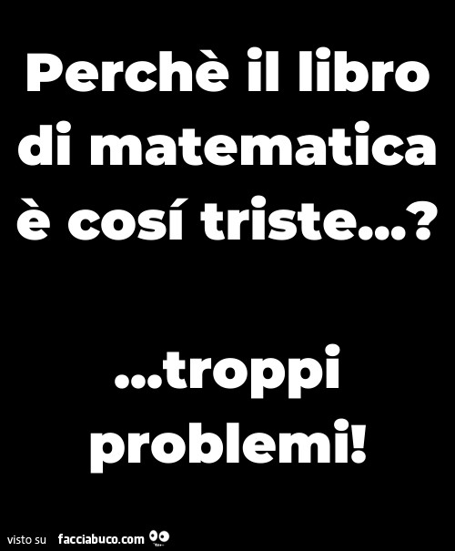 Perchè il libro di matematica è cosi triste? Troppi problemi